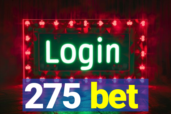 275 bet